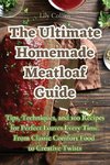 The Ultimate Homemade Meatloaf Guide