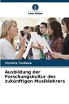 Ausbildung der Forschungskultur des zukünftigen Musiklehrers