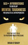 500+ Affirmations to Develop Mental Toughness for Athletes & Entrepreneurs; Positive Self-Talk to Perform Under Pressure.