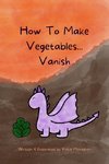 How To Make Vegetables...Vanish