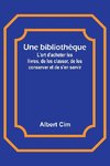 Une bibliothèque; L'art d'acheter les livres, de les classer, de les conserver et de s'en servir