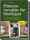 Pflanzen veredeln für Einsteiger: Die Komplettanleitung zur Pflanzenveredelung durch Pfropfen, Okulieren & Kopulieren bei Rosengewächsen, Obst- & Ziergehölzen - inkl. Anleitung zur Gemüseveredelung