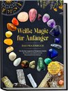 Weiße Magie für Anfänger - Das Praxisbuch: Wie Sie Ihre magischen Fähigkeiten Schritt für Schritt entwickeln und das Hexenhandwerk erlernen - inkl. Ritualen, Energiearbeit, Edelsteine u.v.m.