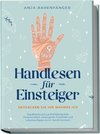 Handlesen für Einsteiger - Entdecken Sie Ihr wahres ICH: Das Praxisbuch zur Enthüllung Ihrer Persönlichkeit, verborgener Potentiale und Lebensaufgabe durch Handlinienlesen