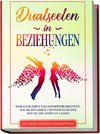 Dualseelen in Beziehungen: Woran Sie Ihren Seelenpartner erkennen, wie Sie ihn lieben und wann es an der Zeit ist, ihn gehen zu lassen - inkl. einfacher und effektiver Lebenskraftübungen