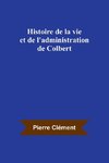 Histoire de la vie et de l'administration de Colbert