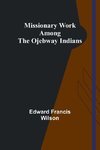 Missionary Work Among the Ojebway Indians