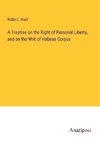 A Treatise on the Right of Personal Liberty, and on the Writ of Habeas Corpus