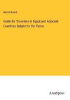 Guide for Travellers in Egypt and Adjacent Countries Subject to the Pasha