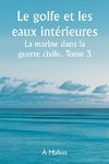 Le golfe et les eaux intérieures  La marine dans la guerre civile. Tome 3.