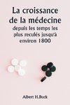 La croissance de la médecine depuis les temps les plus reculés jusqu'à environ 1800