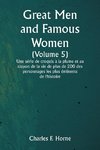 Great Men and Famous Women  (Volume 5)  Une série de croquis à la plume et au crayon de la vie de plus de 200 des personnages les plus éminents de l'histoire