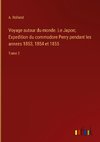 Voyage autour du monde. Le Japon; Expedition du commodore Perry pendant les annees 1853, 1854 et 1855