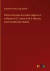 Précis historique des ordres religieux et militaires de S. Lazare et de S. Maurice; Avant et après leur réunion