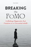 Breaking The FoMO Unlocking Happiness And Freedom in a Connected World