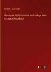 Histoire de la Réformation et du refuge dans le pays de Neuchatel