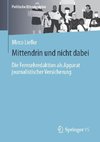 Mitten drin und nicht dabei - eine Ethnographie der Fernsehredaktion als Apparat journalistischer Versicherung