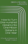 How to Turn One Hundred Dollars into One Million Dollars in One Year