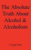 The Absolute Truth about Alcohol and Alcoholism