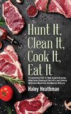 Hunt It, Clean It, Cook It, Eat It