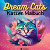 Katzen Malbuch Dream Cats Ausmalbuch mit 30 fantasievollen Katzenmotiven zum Ausmalen für Erwachsene, Frauen, Teenager, mit Mandalas Traum Weltall Weltraum