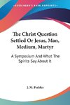 The Christ Question Settled Or Jesus, Man, Medium, Martyr