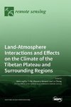 Land-Atmosphere Interactions and Effects on the Climate of the Tibetan Plateau and Surrounding Regions