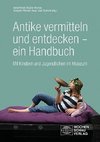 Antike vermitteln und entdecken - ein Handbuch