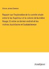 Rapport sur l'exploration de la contrée située entre le lac Supérieur et la colonie de la rivière Rouge; Et entre ce dernier endroit et les rivières Assiniboine et Saskatchewan