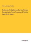 Recherches Et Expériences Sur Les Animaux Ressuscitants; Faites Au Muséum D'histoire Naturelle De Rouen