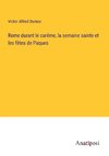 Rome durant le carême, la semaine sainte et les fêtes de Paques