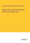 Mémoires de la société d'archéologie et d'histoire de la Moselle, 1862