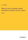 Mélanges religion, philosophie, politique, jurisprudence, biographies, discours, voyages