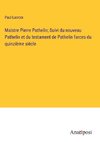 Maistre Pierre Pathelin; Suivi du nouveau Pathelin et du testament de Pathelin farces du quinzième siécle