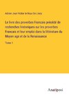 Le livre des proverbes Francais précédé de recherches historiques sur les proverbes Francais et leur emploi dans la littérature du Moyen age et de la Renaissance