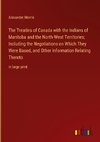 The Treaties of Canada with the Indians of Manitoba and the North-West Territories; Including the Negotiations on Which They Were Based, and Other Information Relating Thereto