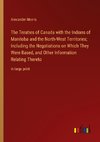 The Treaties of Canada with the Indians of Manitoba and the North-West Territories; Including the Negotiations on Which They Were Based, and Other Information Relating Thereto