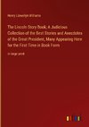 The Lincoln Story Book; A Judicious Collection of the Best Stories and Anecdotes of the Great President, Many Appearing Here for the First Time in Book Form