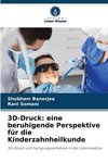 3D-Druck: eine beruhigende Perspektive für die Kinderzahnheilkunde