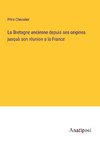 La Bretagne ancienne depuis ses origines jusquà son réunion a la France