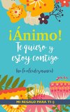 ¡Ánimo! Te quiero y estoy contigo