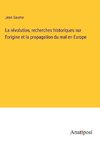 La révolution, recherches historiques sur l'origine et la propagation du mal en Europe