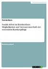 Soziale Arbeit im Krankenhaus. Möglichkeiten und Grenzen innerhalb der stationären Krankenpflege