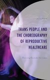 Trans People and the Choreography of Reproductive Healthcare