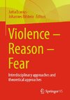 Violence ¿ Reason ¿ Fear