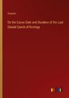 On the Cause Date and Duration of the Last Glacial Epoch of Geology