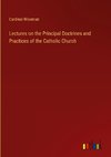 Lectures on the Principal Doctrines and Practices of the Catholic Church