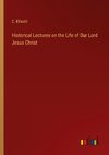 Historical Lectures on the Life of Our Lord Jesus Christ