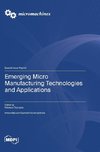Emerging Micro Manufacturing Technologies and Applications