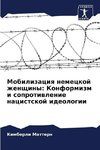 Mobilizaciq nemeckoj zhenschiny: Konformizm i soprotiwlenie nacistskoj ideologii